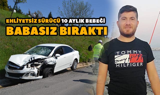 Ehliyetsiz Sürücü 10 Aylık Bebeği Babasız Bıraktı!
