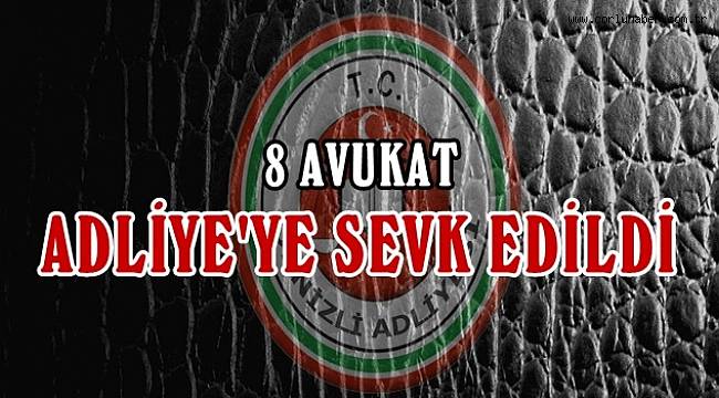 FETÖ'den 8 Avukat Adliyeye Sevk Edildi