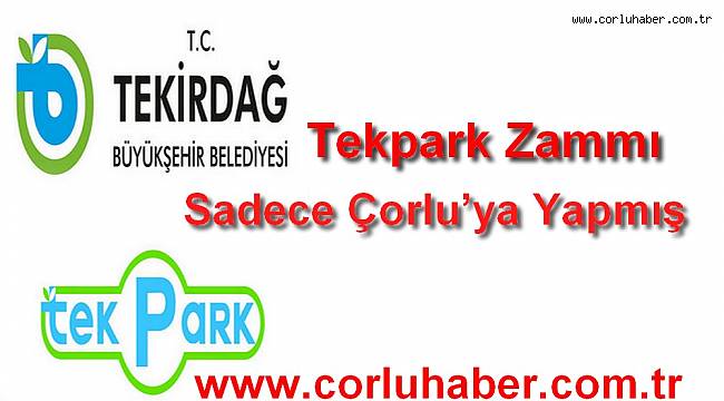 Tekpark Zammı Sadece Çorlu’ya Yapmış