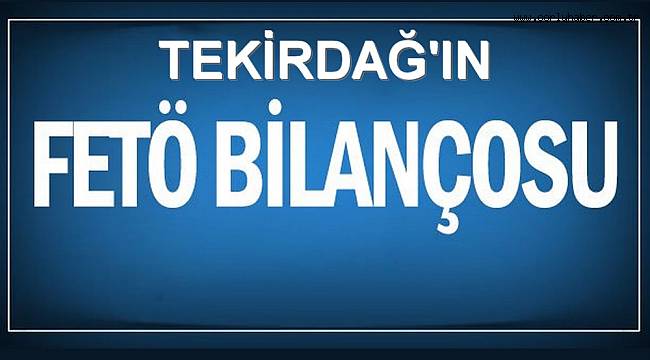 Tekirdağ'ın FETÖ/PDY Bilançosu