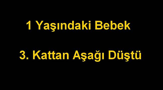 1 Yaşındaki Bebek 3’üncü Kattan Düştü