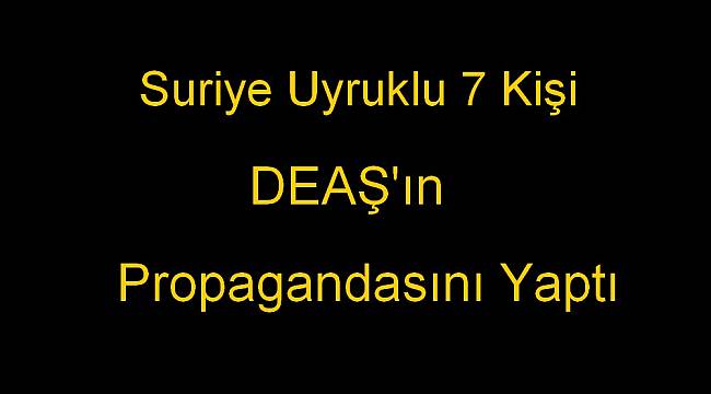 Suriye'den Kaçtılar DEAŞ'ın Propagandasını Yaptılar