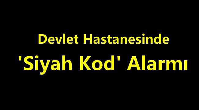 Devlet Hastanesinde Siyah Kod Alarmı