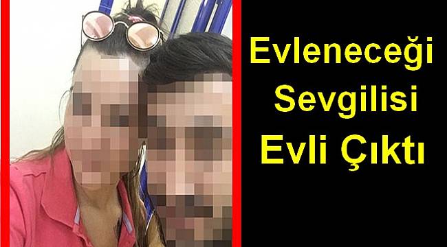 Evleneceği Sevgilisi Evli Çıktı