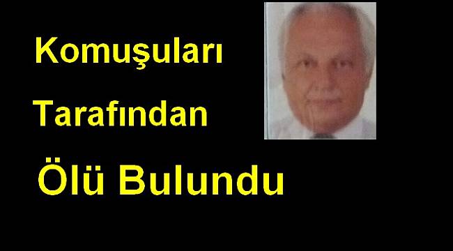 Komşuları Tarafından Evinde Ölü Bulundu