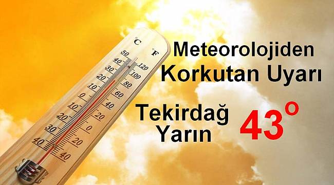 Meteoroloji korkuttu: Tekirdağ 43 Derece Hissedecek!