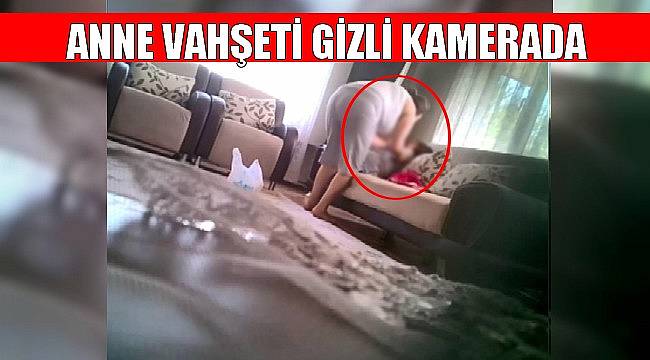 Anne Vahşeti Gizli Kamerada