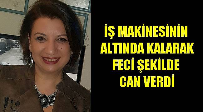 İş Makinesinin Altında Kalarak Feci Şekilde Can Verdi