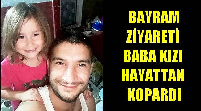 Bayram Ziyareti Baba Kızı Hayattan Kopardı