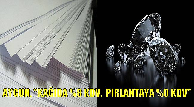 Aygun, "Okul Defteri Kağıdına % 8, Pırlantaya % 0 KDV"