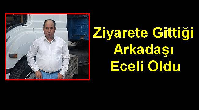 Ziyarete Gittiği Arkadaşı Eceli Oldu
