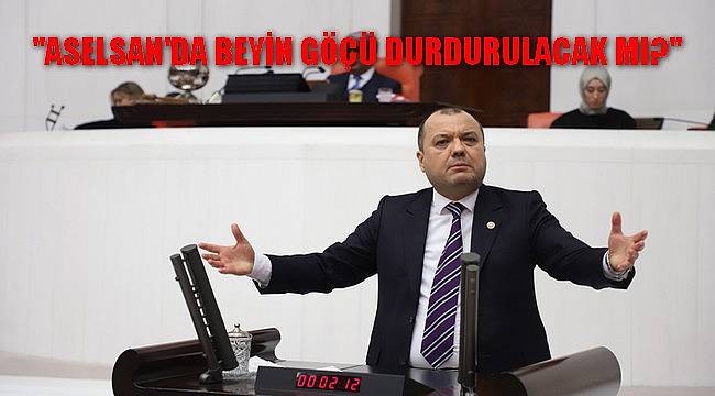 CHP'li Aygun, "ASELSAN'da Beyin Göçü Durdurulacak Mı?"