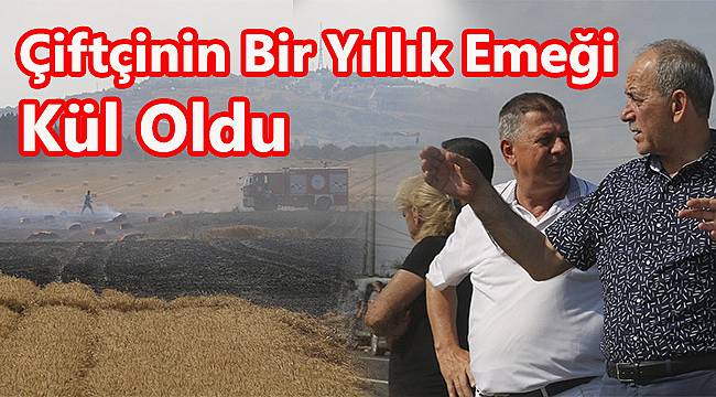 Çiftçinin Bir Yıllık Emeği Kül Oldu