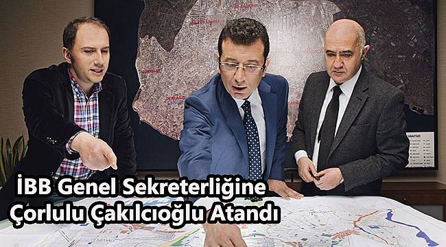 İBB Genel Sekreterliğine Çorlulu Çakılcıoğlu Atandı
