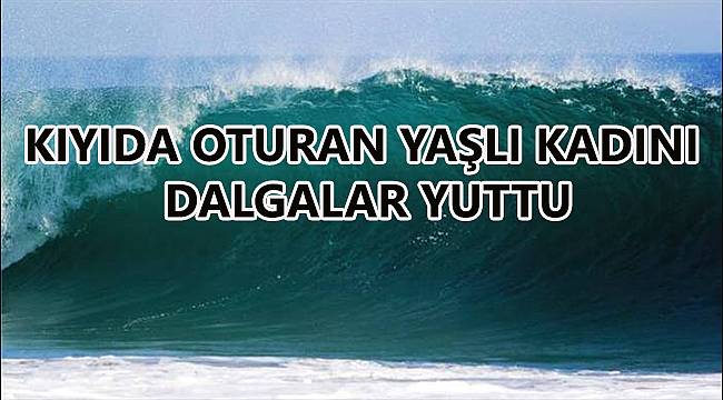 Kıyıda Oturan Yaşlı Kadını Dalgalar Yuttu