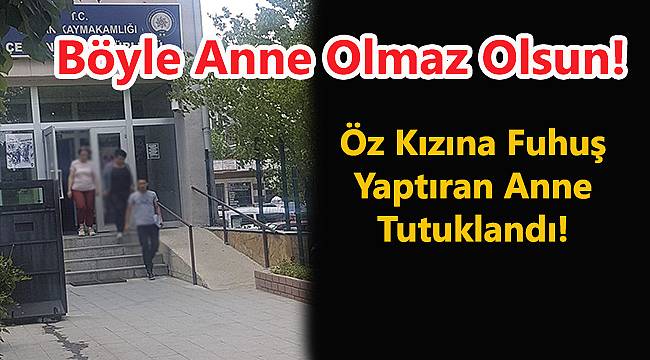 Öz Kızına Fuhuş Yaptıran Anne Tutuklandı