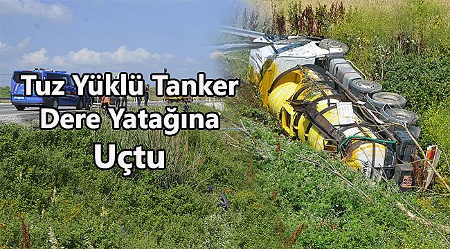 Tuz Yüklü Tanker Dere Yatağına Uçtu