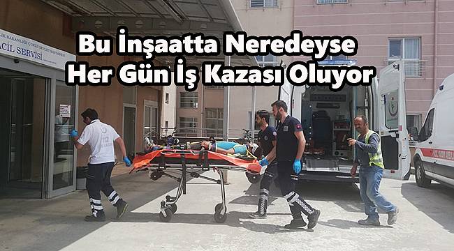 Bu İnşaatta Neredeyse Her Gün İş Kazası Oluyor