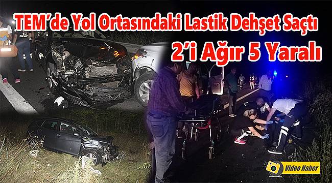 TEM'de Yol Ortasındaki Lastik Dehşet Saçtı, 2'si Ağır 5 Yaralı