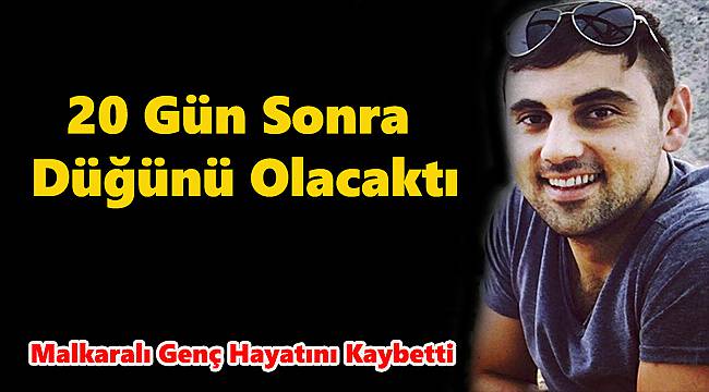 20 Gün Sonra Düğünü Olacaktı, Feci Kazada Hayatını Kaybetti