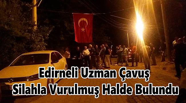 Edirneli Uzman Çavuş Silahla Vurulmuş Halde Bulundu