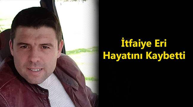 İtfaiye Eri Hayatını Kaybetti