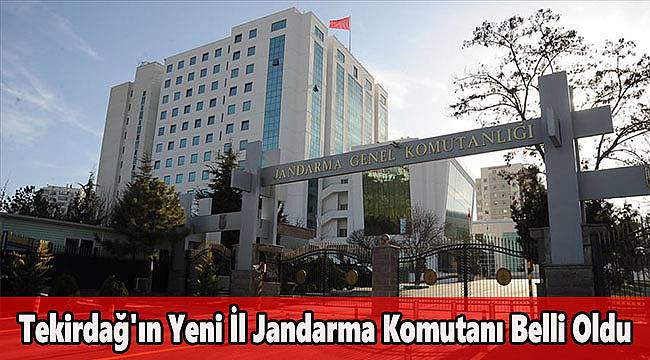 Tekirdağ'ın Yeni İl Jandarma Komutanı Belli Oldu