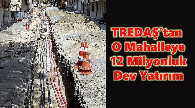 TREDAŞ'tan O Mahalleye 12 Milyonluk Dev Yatırım