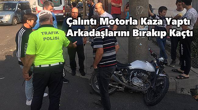 Çalıntı Motorla Kaza Yaptı Arkadaşlarını Bırakıp Kaçtı