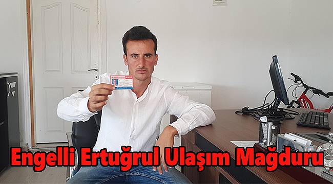 Engelli Ertuğrul Ulaşım Mağduru