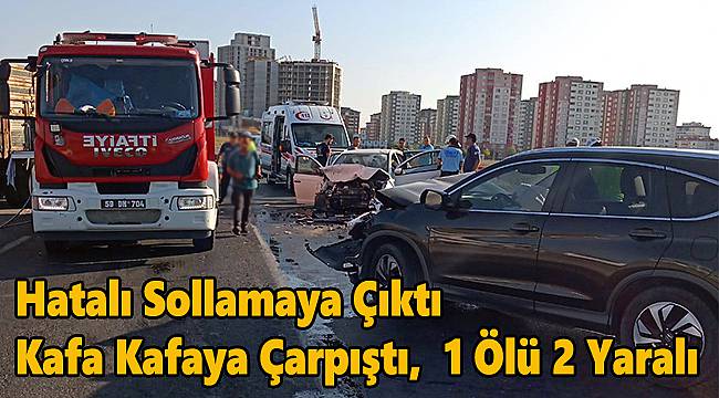 Hatalı Sollamaya Çıktı Kafa Kafaya Çarpıştı, 1 Ölü 2 Yaralı