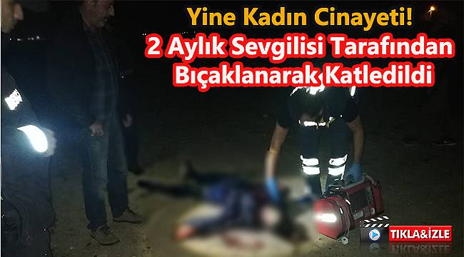 2 Aylık Sevgilisi Tarafından Bıçaklanarak Katledildi
