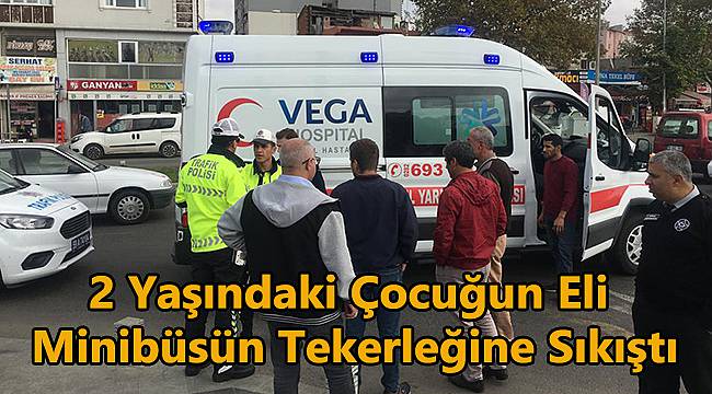 2 Yaşındaki Çocuğun Eli Minibüsün Tekerleğine Sıkıştı