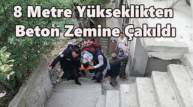 8 Metre Yükseklikten Beton Zemine Çakıldı