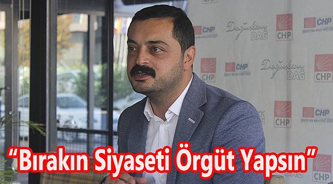 "Bırakın Siyaseti Örgüt Yapsın"