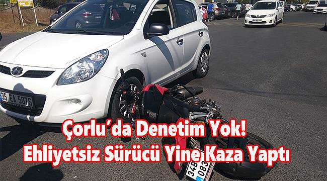 Yeterli Denetim Yok! Ehliyetsiz Sürücü Yine Kaza Yaptı