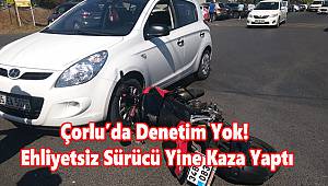 Yeterli Denetim Yok! Ehliyetsiz Sürücü Yine Kaza Yaptı