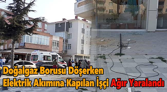 Doğalgaz Borusu Döşerken Elektrik Akımına Kapılan İşçi Ağır Yaralandı