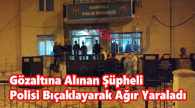 Gözaltına Alınan Şüpheli Polisi Bıçakladı