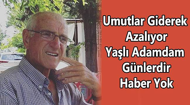 Umutlar Giderek Azalıyor Yaşlı Adam Hala Bulunamadı