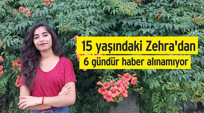 15 Yaşındaki Zehra 6 Gündür Kayıp