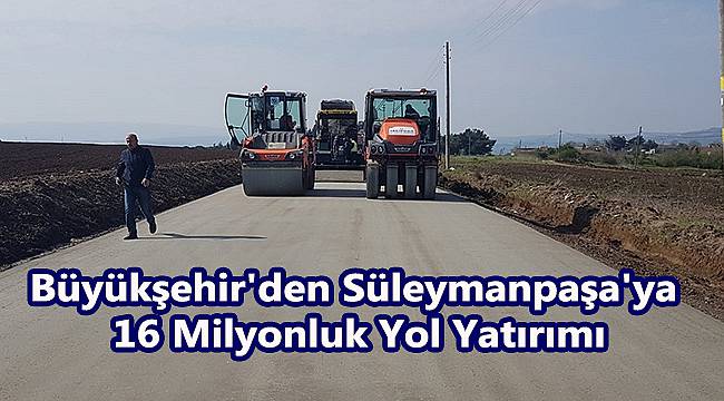 Büyükşehir'den Süleymanpaşa'ya 16 Milyonluk Yol Yatırımı