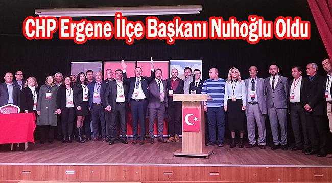 CHP Ergene İlçe Başkanı Nuh Nuhoğlu Oldu