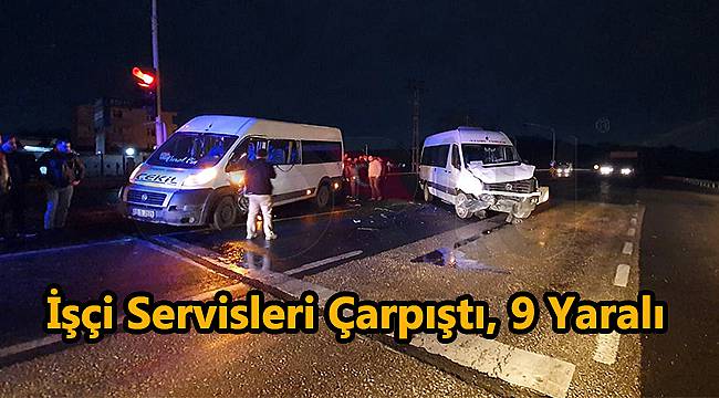 İşçi Servisleri Çarpıştı, 9 Yaralı