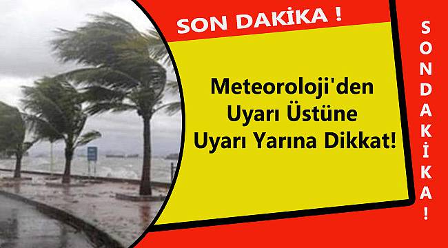 Meteoroloji'den Uyarı Üstüne Uyarı Yarına Dikkat!