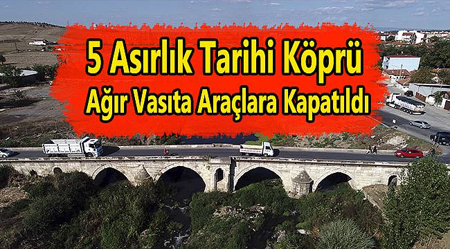 5 Asırlık Tarihi Köprü Ağır Vasıta Araçlara Kapatıldı