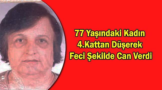 77 Yaşındaki Kadın 4.Kattan Düşerek Feci Şekilde Can Verdi