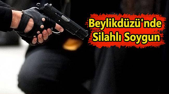 Beylikdüzü'nde Silahlı Soygun