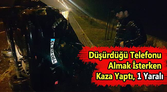 Düşürdüğü Telefonu Almak İsterken Kaza Yaptı, 1 Yaralı