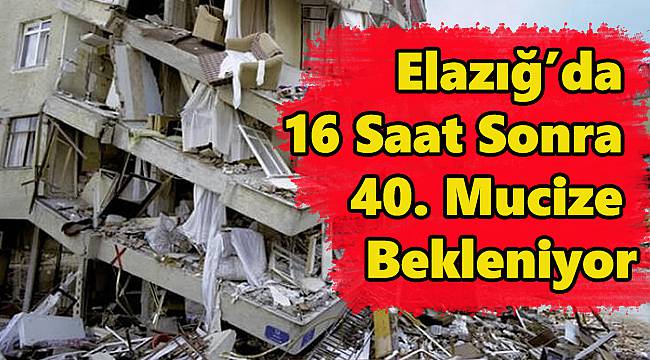 Elazığ’da 40. Mucize Bekleniyor